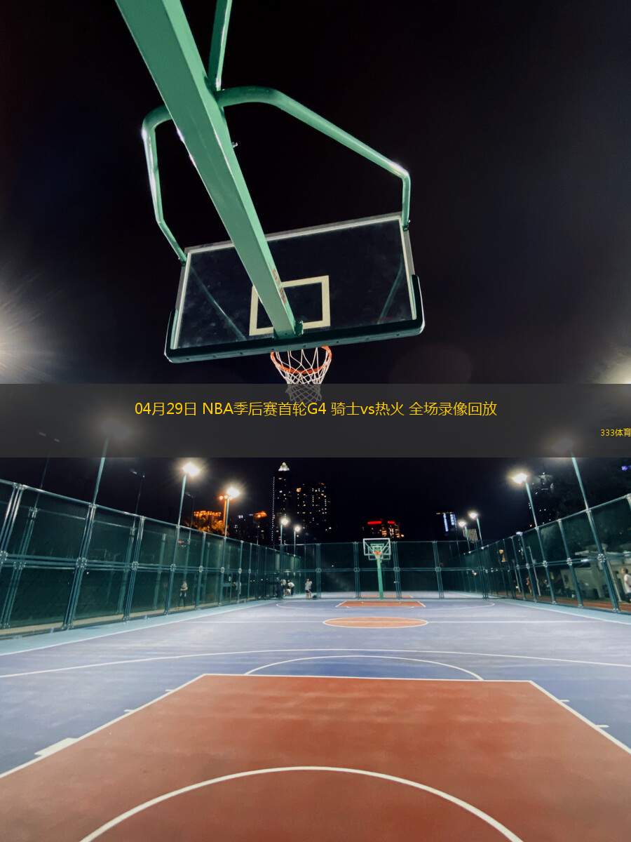 04月29日 NBA季后賽首輪G4 騎士vs熱火 全場(chǎng)錄像回放