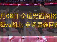 06月08日 全運男籃資格賽 上海vs湖北 全場錄像回放