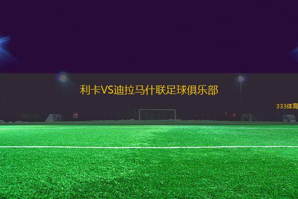 利卡VS迪拉馬什聯(lián)足球俱樂部