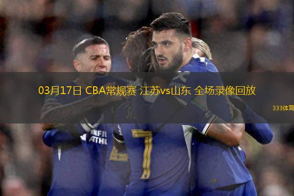03月17日 CBA常規(guī)賽 江蘇vs山東 全場(chǎng)錄像回放