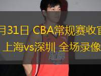 03月31日 CBA常規(guī)賽收官戰(zhàn) 上海vs深圳 全場錄像