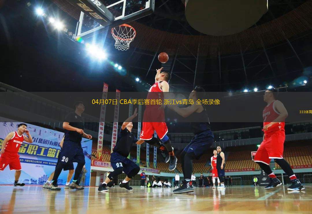 04月07日 CBA季后賽首輪 浙江vs青島 全場(chǎng)錄像