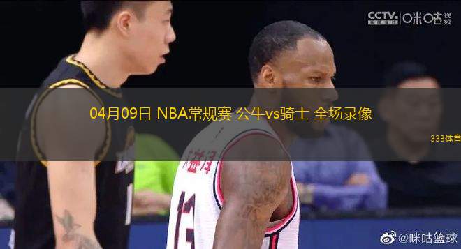 04月09日 NBA常規(guī)賽 公牛vs騎士 全場(chǎng)錄像