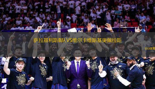 薩拉基利斯B隊VS維爾卡維斯基奧佩拉斯