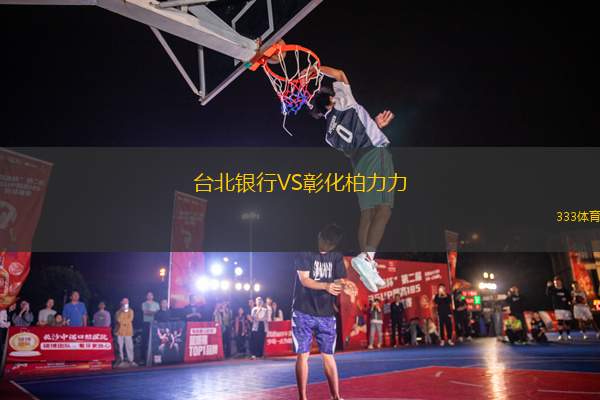 臺(tái)北銀行VS彰化柏力力