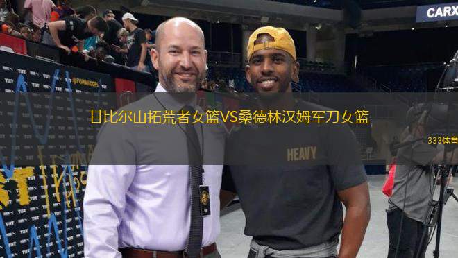甘比爾山拓荒者女籃VS桑德林漢姆軍刀女籃