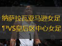 納薩拉瓦亞馬遜女足VS皇后區(qū)中心女足