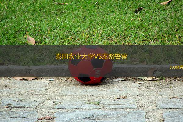 泰國(guó)農(nóng)業(yè)大學(xué)VS泰路警察