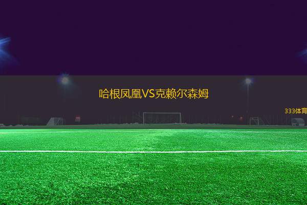 哈根鳳凰VS克賴(lài)爾森姆