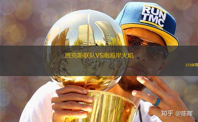 班克斯聯(lián)隊(duì)VS南海岸火焰