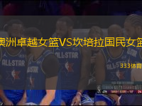 澳洲卓越女籃VS坎培拉國(guó)民女籃