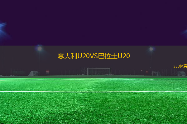 意大利U20VS巴拉圭U20