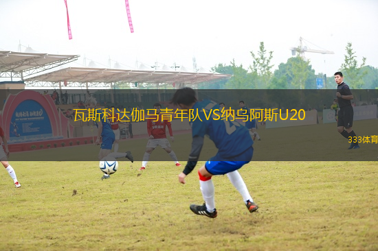 瓦斯科達(dá)伽馬青年隊(duì)VS納烏阿斯U20